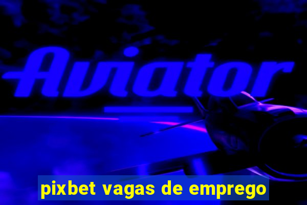 pixbet vagas de emprego